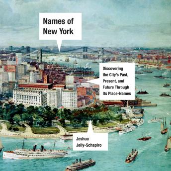 Names of New York: Discovering the City's Past, Present, and Future Through Its Place-Names