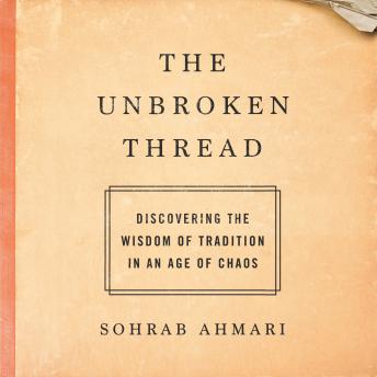 The Unbroken Thread: Discovering the Wisdom of Tradition in an Age of Chaos