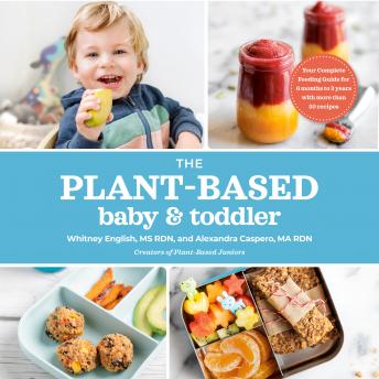The Plant-Based Baby and Toddler: Your Complete Feeding Guide for 6 months to 3 years