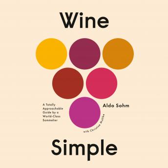 Download Wine Simple: A Totally Approachable Guide from a World-Class Sommelier by Aldo Sohm