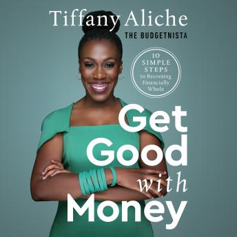 Download Get Good with Money: Ten Simple Steps to Becoming Financially Whole by Tiffany The Budgetnista Aliche