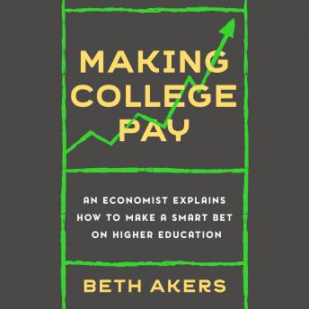 Making College Pay: An Economist Explains How to Make a Smart Bet on Higher Education