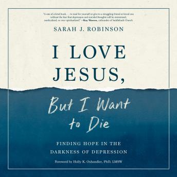 I Love Jesus, but I Want to Die: Finding Hope in the Darkness of Depression