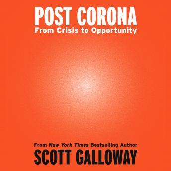 Download Post Corona: From Crisis to Opportunity by Scott Galloway