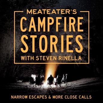MeatEater's Campfire Stories: Narrow Escapes & More Close Calls, Audio book by Steven Rinella