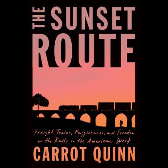 Sunset Route: Freight Trains, Forgiveness, and Freedom on the Rails in the American West sample.