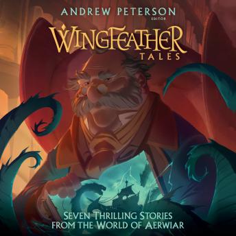 Wingfeather Tales: Seven Thrilling Stories from the World of Aerwiar, Douglas Kaine Mckelvey, Jennifer Trafton, N. D. Wilson, Jonathan Rogers, Andrew Peterson