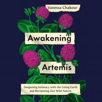Awakening Artemis: Deepening Intimacy with the Living Earth and Reclaiming Our Wild Nature