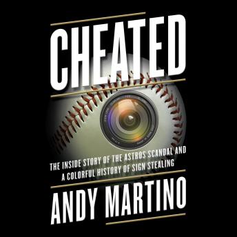 Cheated: The Inside Story of the Astros Scandal and a Colorful History of Sign Stealing