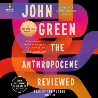 Anthropocene Reviewed: Essays on a Human-Centered Planet, John Green