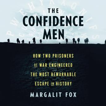The Confidence Men: How Two Prisoners of War Engineered the Most Remarkable Escape in History