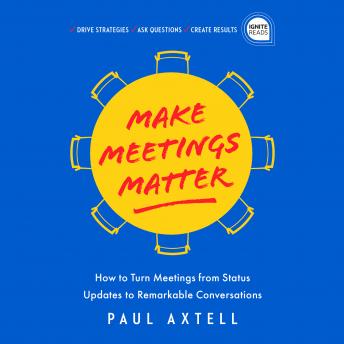 Make Meetings Matter: How to Turn Meetings from Status Updates to Remarkable Conversations