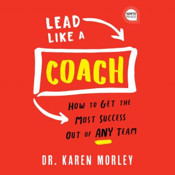 Lead Like a Coach: How to Get the Most Success Out of ANY Team