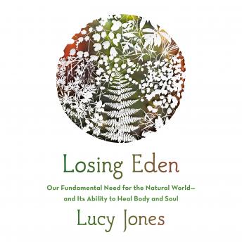 Losing Eden: Our Fundamental Need for the Natural World and Its Ability to Heal Body and Soul