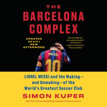 The Barcelona Complex: Lionel Messi and the Making--and Unmaking--of the World's Greatest Soccer Club