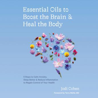 Essential Oils to Boost the Brain and Heal the Body: 5 Steps to Calm Anxiety, Sleep Better, and Reduce Inflammation to Regain Control of Your Health sample.