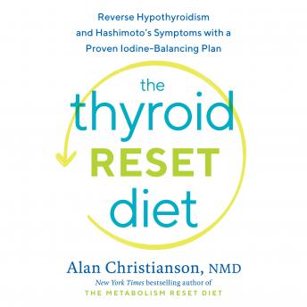 The Thyroid Reset Diet: Reverse Hypothyroidism and Hashimoto's Symptoms with a Proven Iodine-Balancing Plan