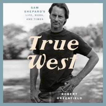 True West: Sam Shepard's Life, Work, and Times