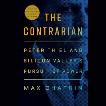 The Contrarian: Peter Thiel and Silicon Valley's Pursuit of Power