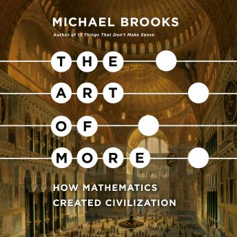 Download Art of More: How Mathematics Created Civilization  by Michael Brooks