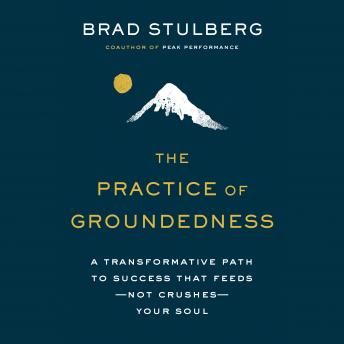 The Practice  of Groundedness: A Transformative Path to Success That Feeds--Not Crushes--Your Soul