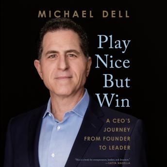 Download Play Nice but Win: A CEO's Journey from Founder to Leader by Michael Dell, James Kaplan