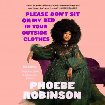 Please Don't Sit on My Bed in Your Outside Clothes: Essays, Phoebe Robinson
