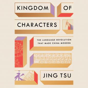 Kingdom of Characters (Pulitzer Prize Finalist): The Language Revolution That Made China Modern