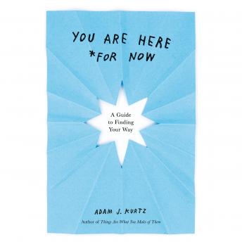 Download You Are Here (For Now): A Guide to Finding Your Way by Adam J. Kurtz