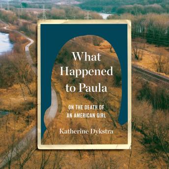 Download What Happened to Paula: On the Death of an American Girl by Katherine Dykstra