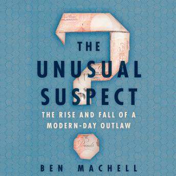 The Unusual Suspect: The Rise and Fall of a Modern-Day Outlaw