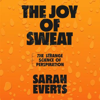 Download Joy of Sweat: The Strange Science of Perspiration by Sarah Everts