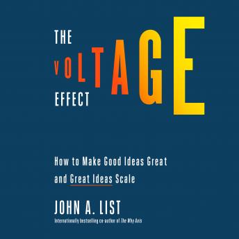 Voltage Effect: How to Make Good Ideas Great and Great Ideas Scale, Audio book by John A. List