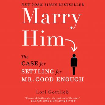 Download Marry Him: The Case for Settling for Mr. Good Enough by Lori Gottlieb