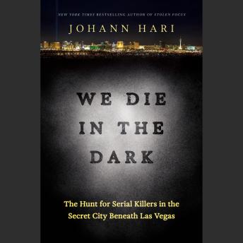 We Die in the Dark: The Hunt for Serial Killers in the Secret City Beneath Las Vegas