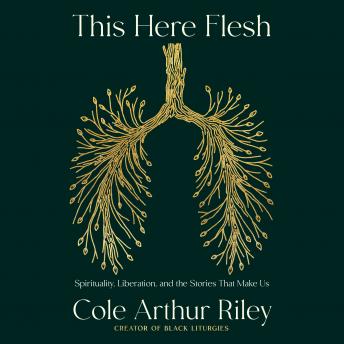 Download This Here Flesh: Spirituality, Liberation, and the Stories That Make Us by Cole Arthur Riley