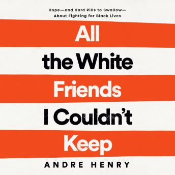 All the White Friends I Couldn't Keep: Hope--and Hard Pills to Swallow--About Fighting for Black Lives