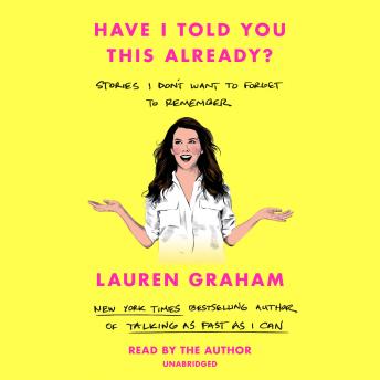 Download Have I Told You This Already?: Stories I Don't Want to Forget to Remember by Lauren Graham