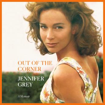 Out of the Corner: A Memoir, Audio book by Jennifer Grey