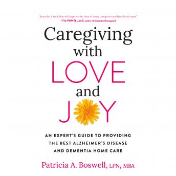 Caregiving with Love and Joy: An Expert's Guide to Providing the Best Alzheimer's Disease and Dementia Home Care