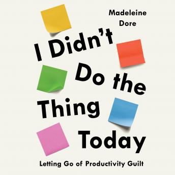 I Didn't Do the Thing Today: Letting Go of Productivity Guilt
