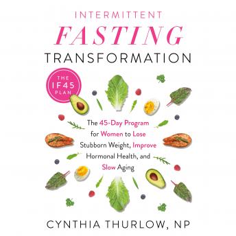 Download Intermittent Fasting Transformation: The 45-Day Program for Women to Lose Stubborn Weight, Improve Hormonal Health, and Slow Aging by Cynthia Thurlow