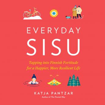 Everyday Sisu: Tapping into Finnish Fortitude for a Happier, More Resilient Life