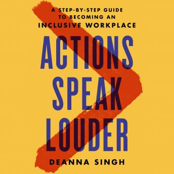 Download Actions Speak Louder: A Step-by-Step Guide to Becoming an Inclusive Workplace by Deanna Singh