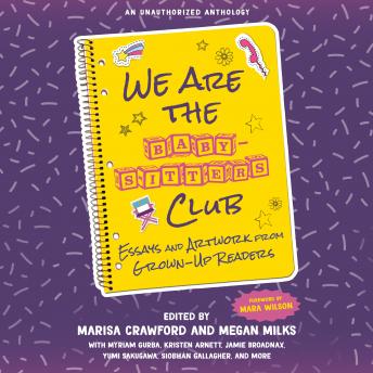 We Are the Baby-Sitters Club: Essays and Artwork from Grown-Up Readers, Megan Milks (editor), Marisa Crawford (editor)