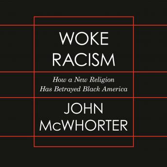 Woke Racism: How a New Religion has Betrayed Black America, Audio book by John Mcwhorter