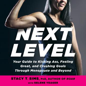 Download Next Level: Your Guide to Kicking Ass, Feeling Great, and Crushing Goals Through Menopause and Beyond by Selene Yeager, Stacy T. Sims