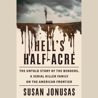 Hell's Half Acre: The Untold Story of the Benders, a Serial Killer Family on the American Frontier