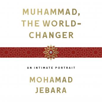Muhammad, the World-Changer: An Intimate Portrait