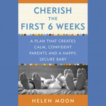 Cherish the First Six Weeks: A Plan that Creates Calm, Confident Parents and a Happy, Secure Baby
